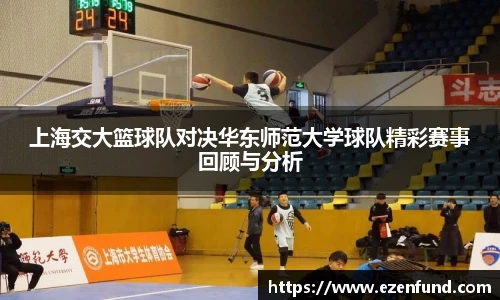 上海交大篮球队对决华东师范大学球队精彩赛事回顾与分析