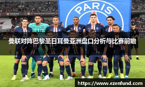 曼联对阵巴黎圣日耳曼亚洲盘口分析与比赛前瞻
