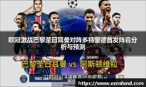 欧冠激战巴黎圣日耳曼对阵多特蒙德首发阵容分析与预测