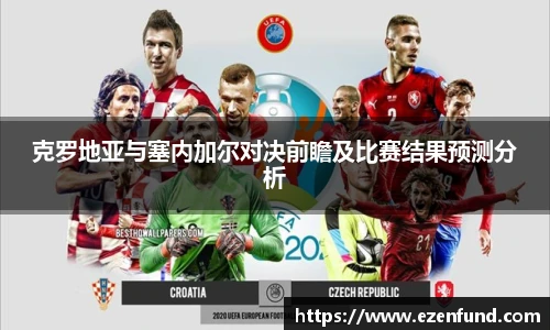 克罗地亚与塞内加尔对决前瞻及比赛结果预测分析